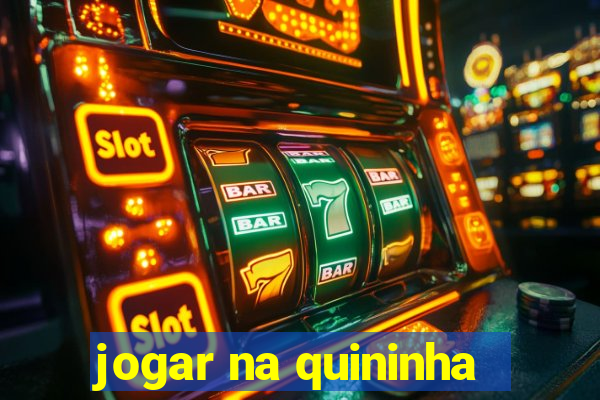 jogar na quininha